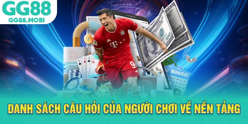 Danh sách câu hỏi thường gặp của người chơi về nền tảng GG88